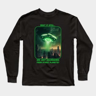 WHAT IF UFO's ARE JUST BILLIONAIRES FROM OTHER PLANETS? Long Sleeve T-Shirt